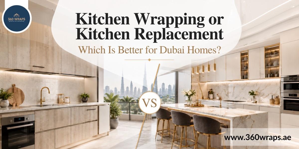 Kitchen Wrapping or Kitchen Replacement: Which Is Better for Dubai Homes?